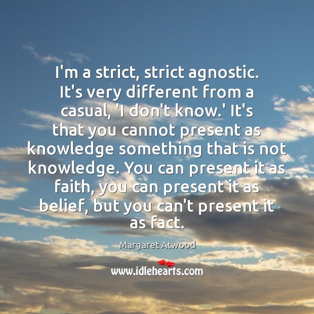 I’m a strict, strict agnostic. It’s very different from a casual, ‘I Margaret Atwood Picture Quote