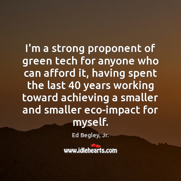 I’m a strong proponent of green tech for anyone who can afford Ed Begley, Jr. Picture Quote