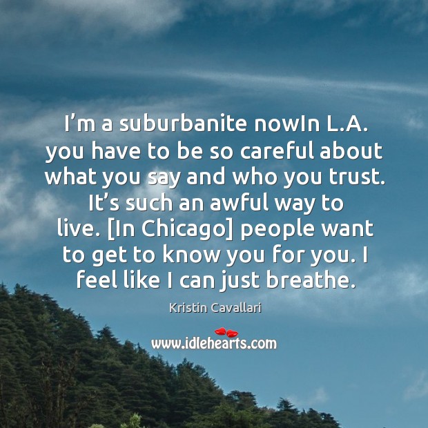 I’m a suburbanite nowIn L.A. you have to be so Kristin Cavallari Picture Quote