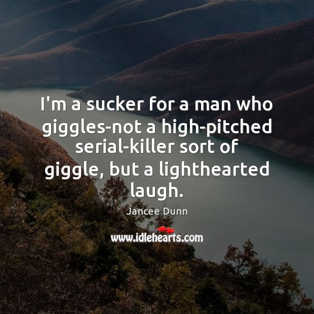 I’m a sucker for a man who giggles-not a high-pitched serial-killer sort Jancee Dunn Picture Quote