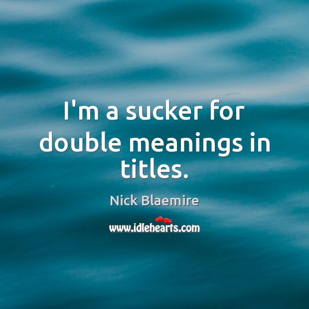 I’m a sucker for double meanings in titles. Nick Blaemire Picture Quote