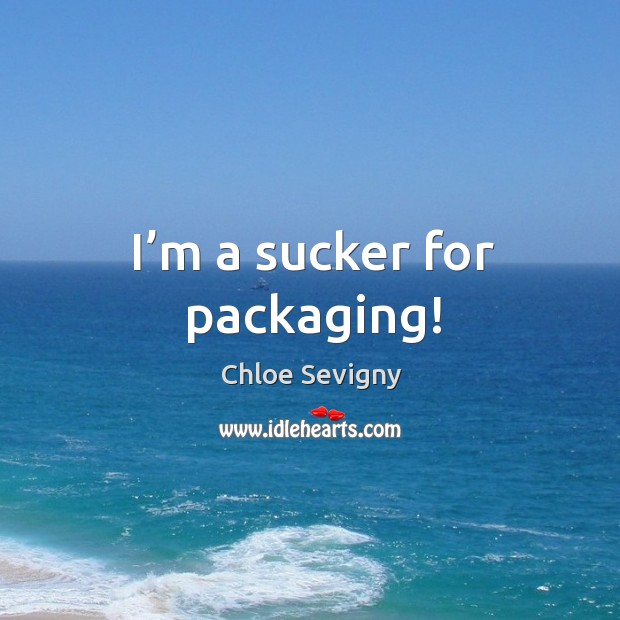 I’m a sucker for packaging! Chloe Sevigny Picture Quote