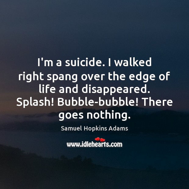 I’m a suicide. I walked right spang over the edge of life Samuel Hopkins Adams Picture Quote