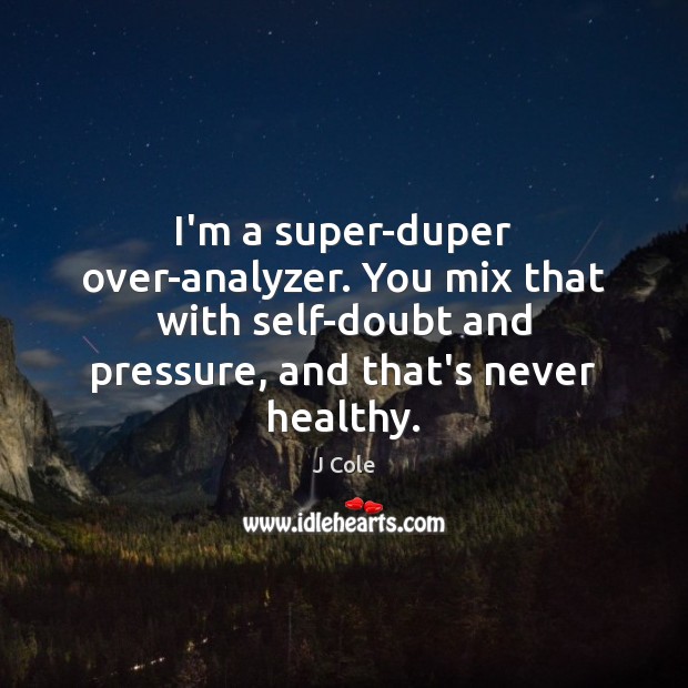 I’m a super-duper over-analyzer. You mix that with self-doubt and pressure, and J Cole Picture Quote