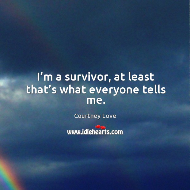 I’m a survivor, at least that’s what everyone tells me. Image