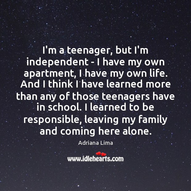 I’m a teenager, but I’m independent – I have my own apartment, Adriana Lima Picture Quote