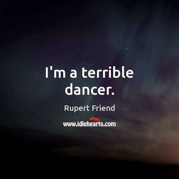 I’m a terrible dancer. Rupert Friend Picture Quote