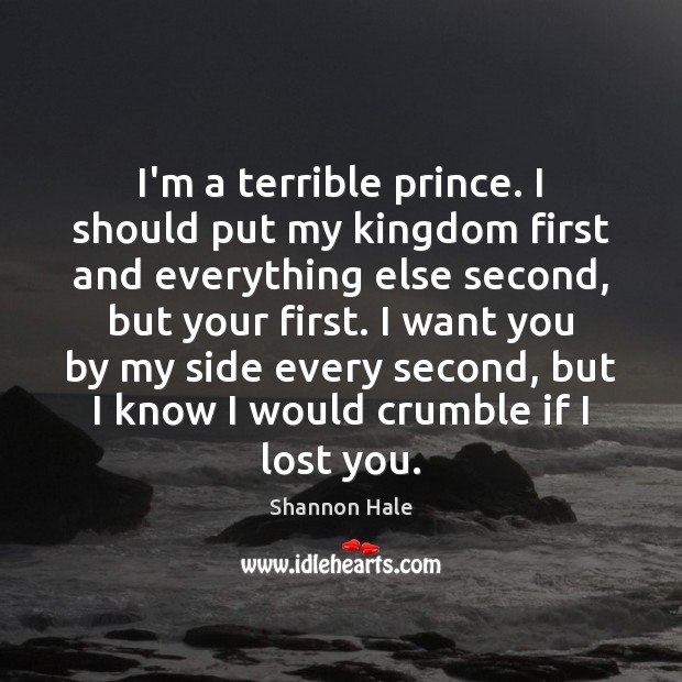 I’m a terrible prince. I should put my kingdom first and everything Shannon Hale Picture Quote