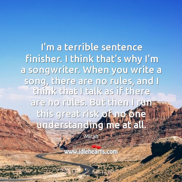 I’m a terrible sentence finisher. I think that’s why I’m a songwriter. Mirah Picture Quote