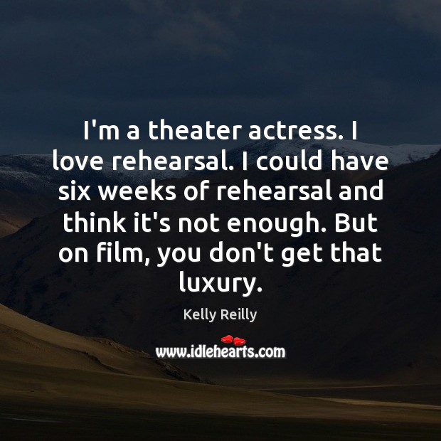 I’m a theater actress. I love rehearsal. I could have six weeks Image