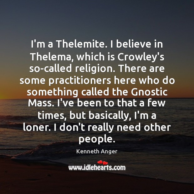 I’m a Thelemite. I believe in Thelema, which is Crowley’s so-called religion. Kenneth Anger Picture Quote
