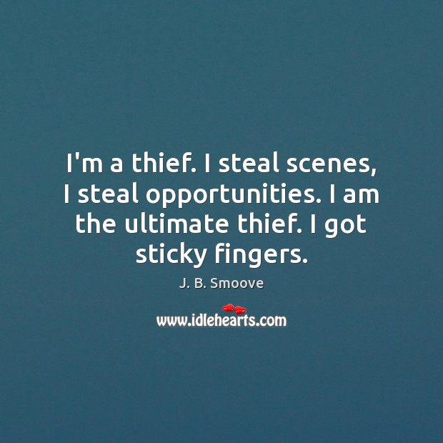 I’m a thief. I steal scenes, I steal opportunities. I am the J. B. Smoove Picture Quote