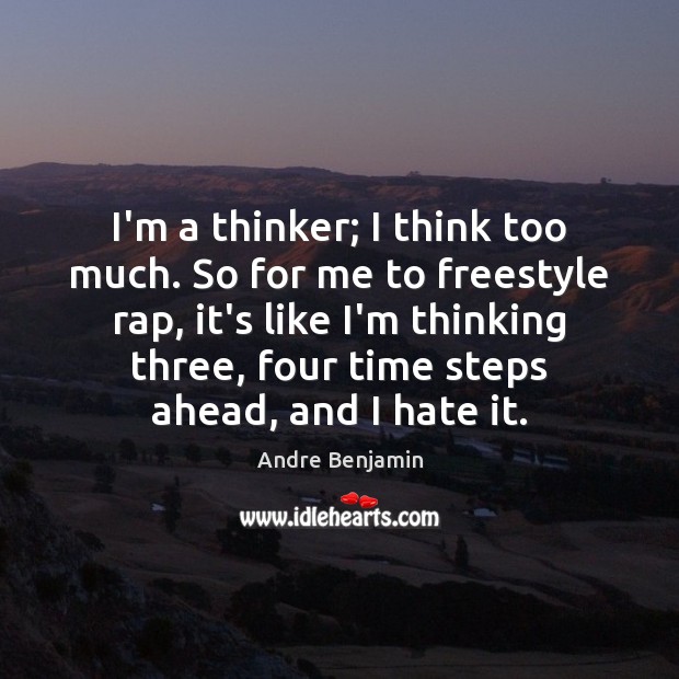 I’m a thinker; I think too much. So for me to freestyle Andre Benjamin Picture Quote