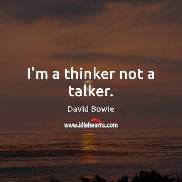 I’m a thinker not a talker. David Bowie Picture Quote