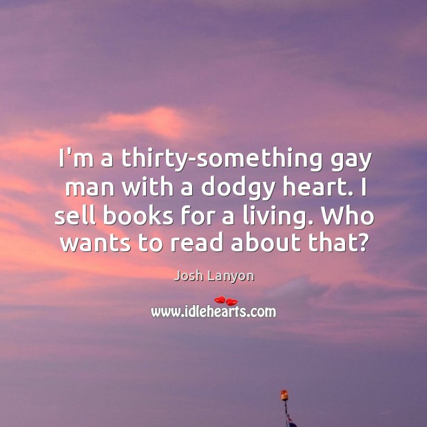 I’m a thirty-something gay man with a dodgy heart. I sell books Josh Lanyon Picture Quote