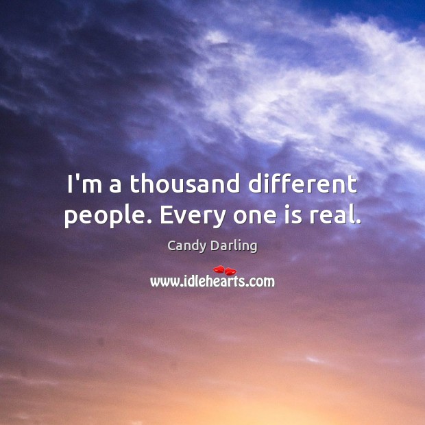 I’m a thousand different people. Every one is real. Image
