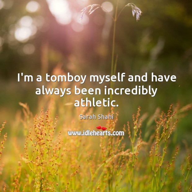 I’m a tomboy myself and have always been incredibly athletic. Sarah Shahi Picture Quote