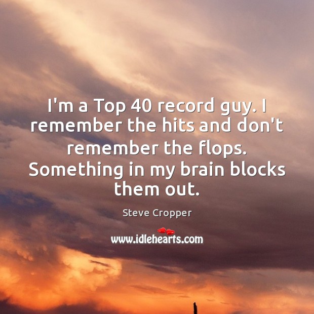 I’m a Top 40 record guy. I remember the hits and don’t remember Steve Cropper Picture Quote
