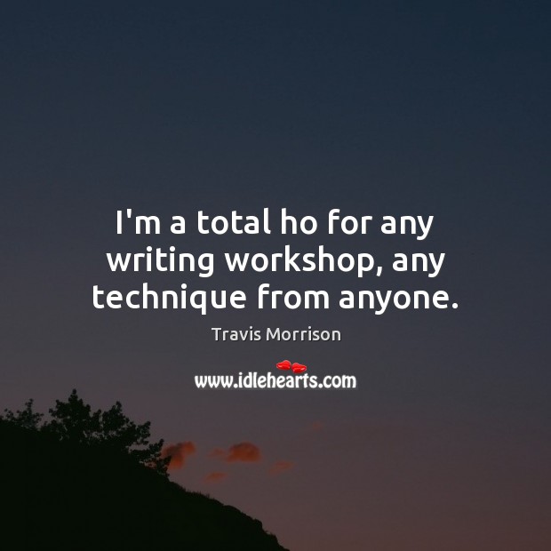 I’m a total ho for any writing workshop, any technique from anyone. Image