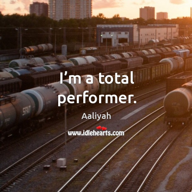 I’m a total performer. Aaliyah Picture Quote