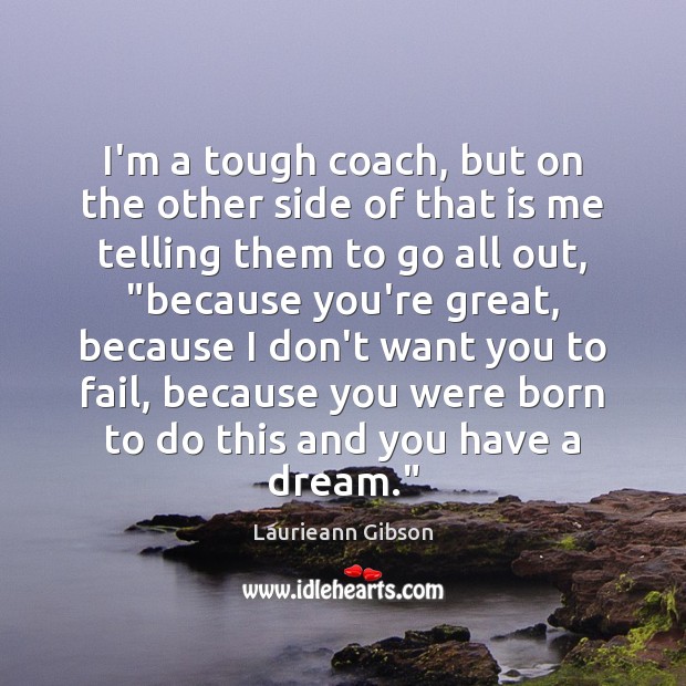 I’m a tough coach, but on the other side of that is Laurieann Gibson Picture Quote