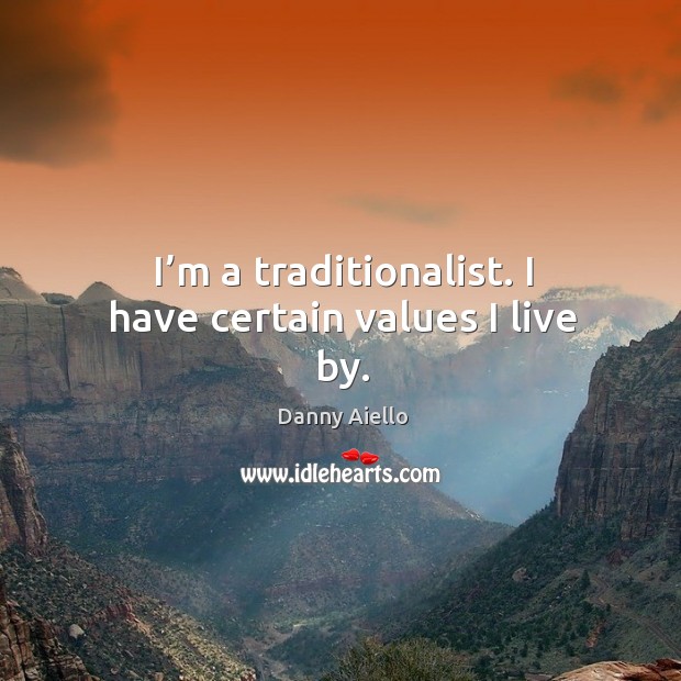 I’m a traditionalist. I have certain values I live by. Danny Aiello Picture Quote