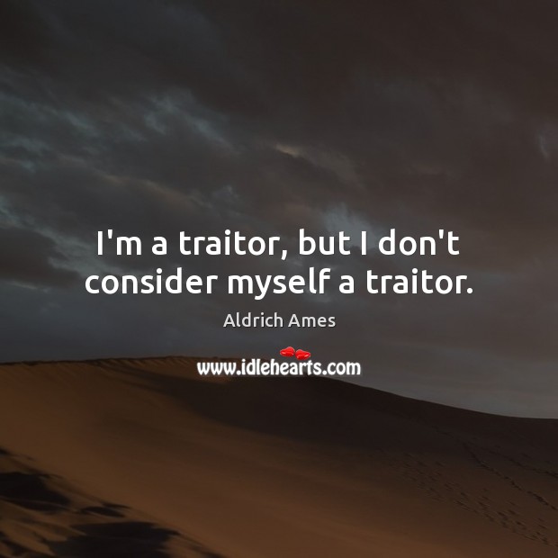 I’m a traitor, but I don’t consider myself a traitor. Image