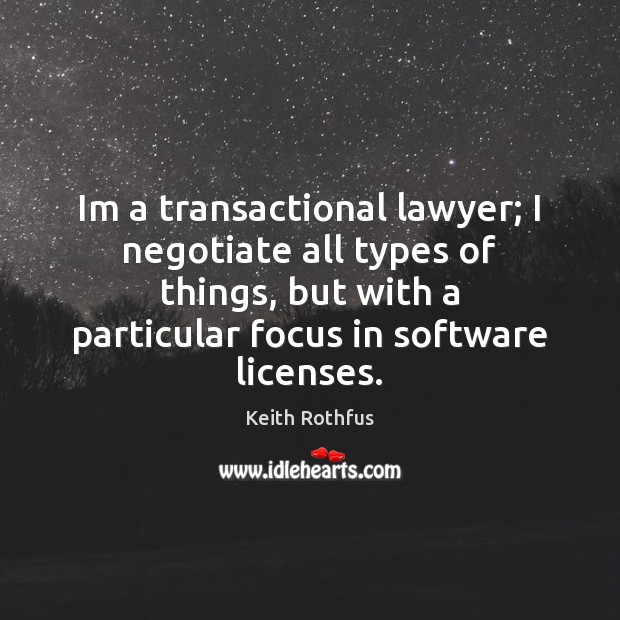 Im a transactional lawyer; I negotiate all types of things, but with Keith Rothfus Picture Quote