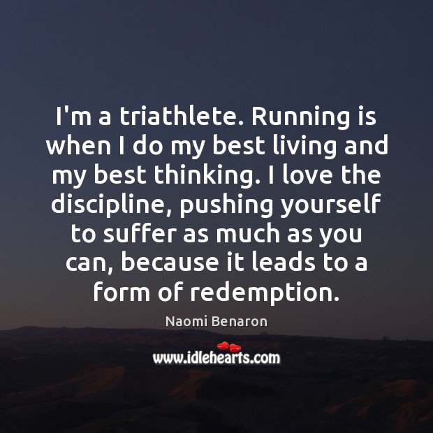 I’m a triathlete. Running is when I do my best living and Image