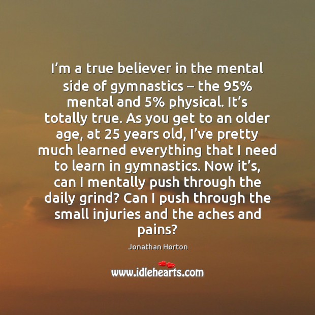 I’m a true believer in the mental side of gymnastics – the 95% Jonathan Horton Picture Quote