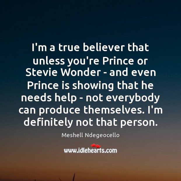 I’m a true believer that unless you’re Prince or Stevie Wonder – Image