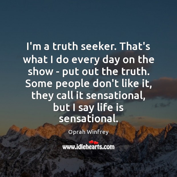 I’m a truth seeker. That’s what I do every day on the Image