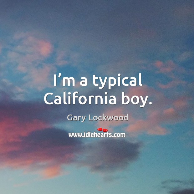 I’m a typical california boy. Gary Lockwood Picture Quote