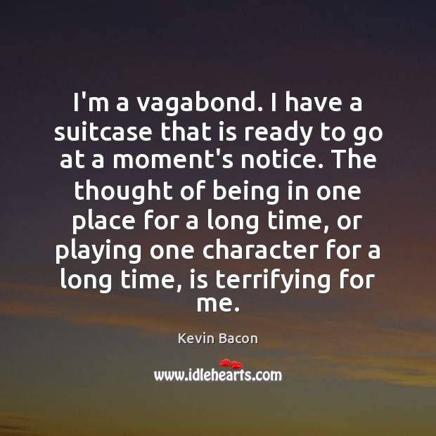 I’m a vagabond. I have a suitcase that is ready to go Kevin Bacon Picture Quote