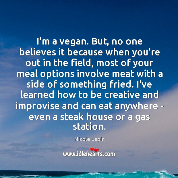 I’m a vegan. But, no one believes it because when you’re out Nicole Lapin Picture Quote