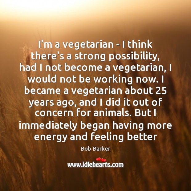 I’m a vegetarian – I think there’s a strong possibility, had I Bob Barker Picture Quote