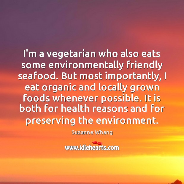 I’m a vegetarian who also eats some environmentally friendly seafood. But most Health Quotes Image