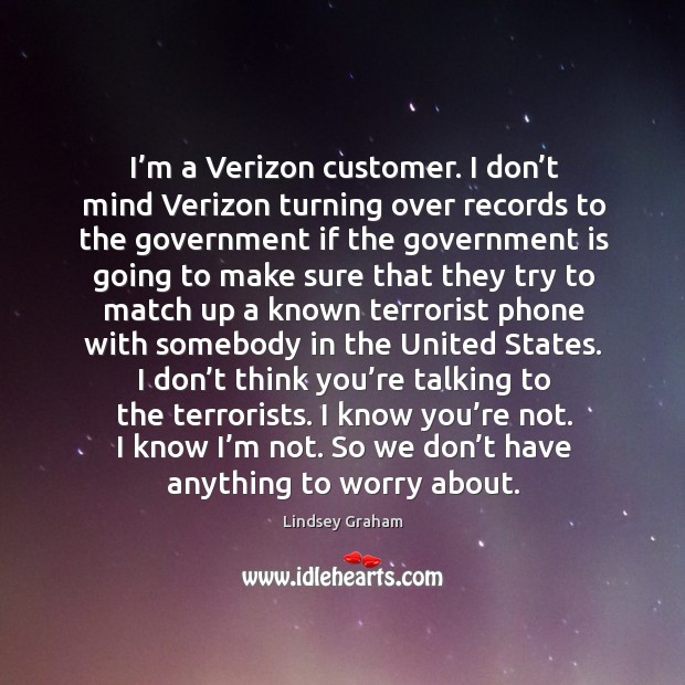 I’m a Verizon customer. I don’t mind Verizon turning over Lindsey Graham Picture Quote