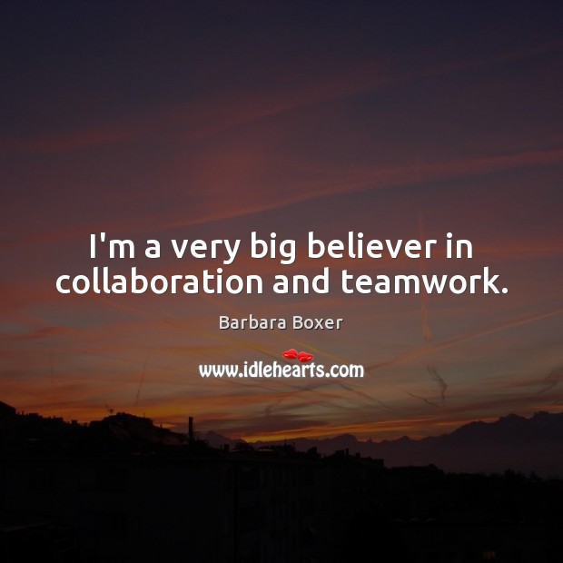 I’m a very big believer in collaboration and teamwork. Teamwork Quotes Image