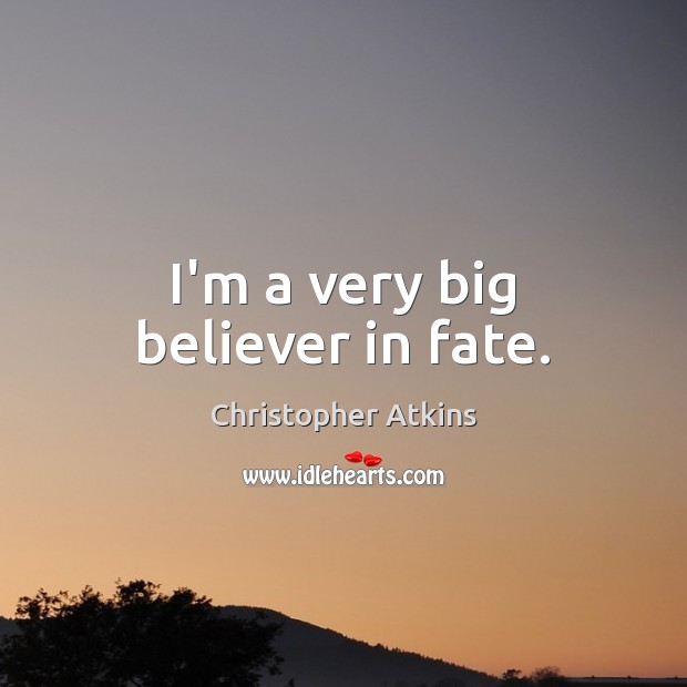 I’m a very big believer in fate. Christopher Atkins Picture Quote