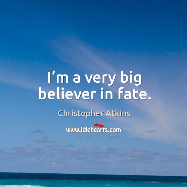 I’m a very big believer in fate. Christopher Atkins Picture Quote