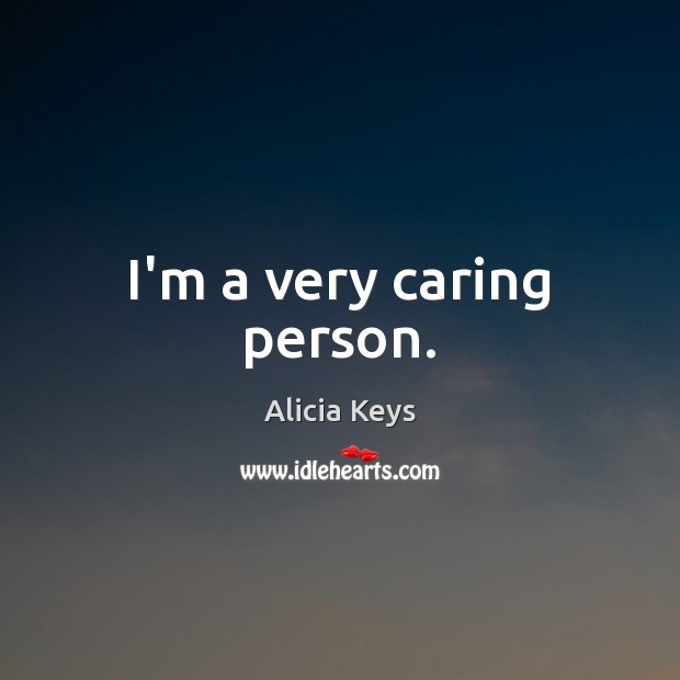 I’m a very caring person. Alicia Keys Picture Quote