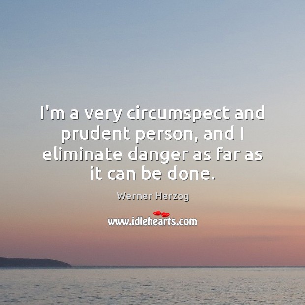 I’m a very circumspect and prudent person, and I eliminate danger as Werner Herzog Picture Quote
