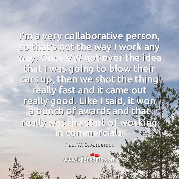 I’m a very collaborative person, so that’s not the way I work Image