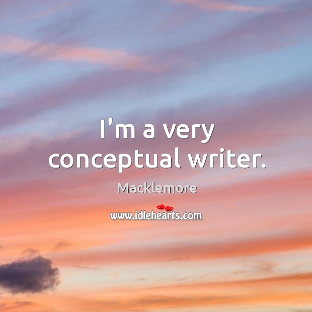 I’m a very conceptual writer. Image