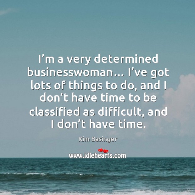 I’m a very determined businesswoman… I’ve got lots of things to do Kim Basinger Picture Quote