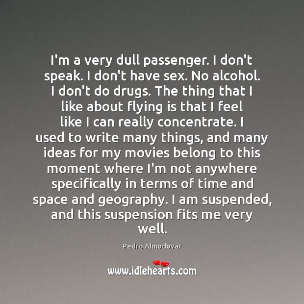 I’m a very dull passenger. I don’t speak. I don’t have sex. Pedro Almodovar Picture Quote