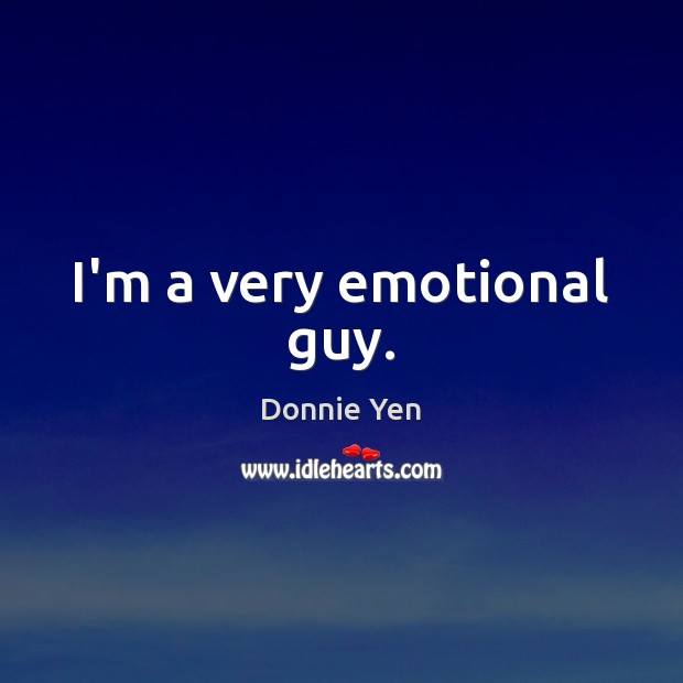 I’m a very emotional guy. Donnie Yen Picture Quote