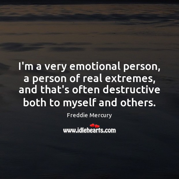 I’m a very emotional person, a person of real extremes, and that’s Image