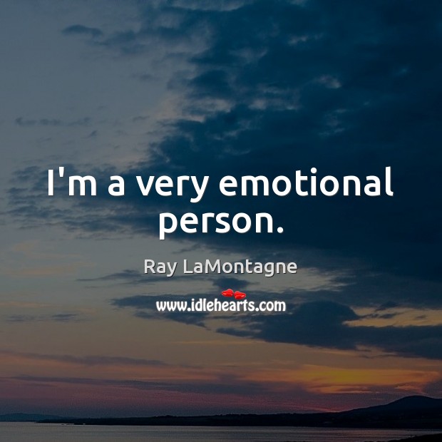 I’m a very emotional person. Ray LaMontagne Picture Quote